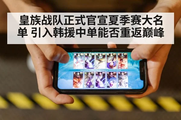 皇族战队正式官宣夏季赛大名单 引入韩援中单能否重返巅峰