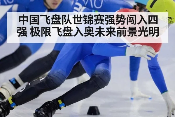 中国飞盘队世锦赛强势闯入四强 极限飞盘入奥未来前景光明